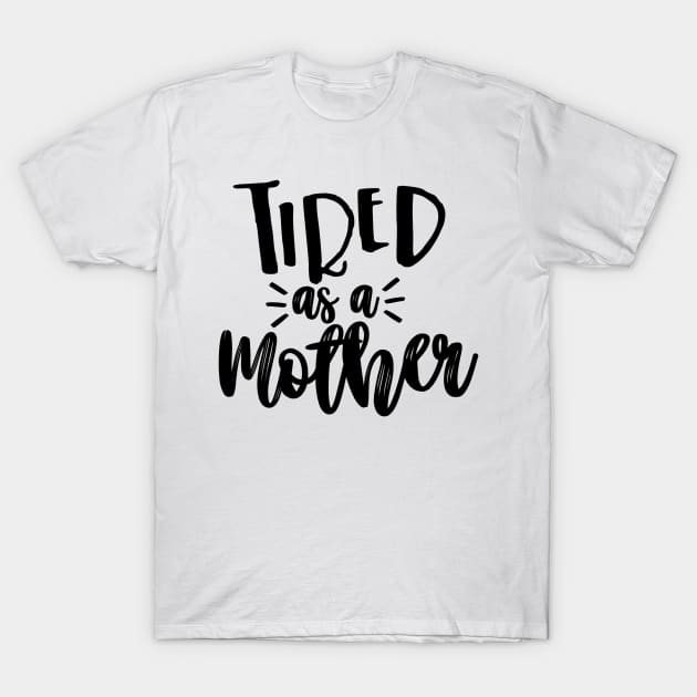 Tired As a Mother T-Shirt by hawkadoodledoo